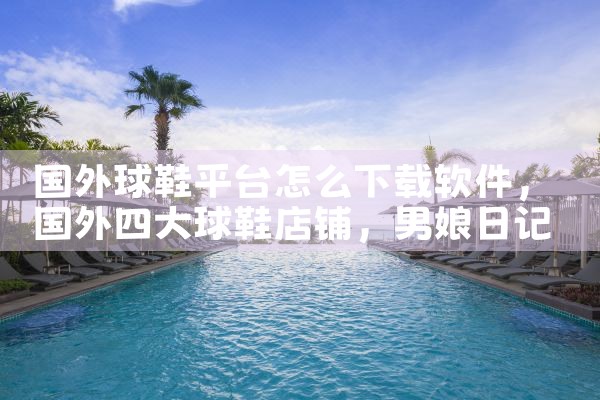 国外球鞋平台怎么下载软件|男娘日记