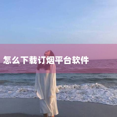 手机上买烟的正规软件|丝路情订烟app怎样下载|国家烟草专卖局app怎么下载|在线客服系统|男娘日记