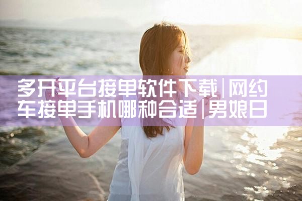 多开平台接单软件下载|男娘日记