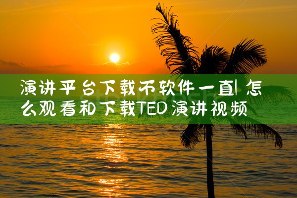 演讲平台下载不软件一直