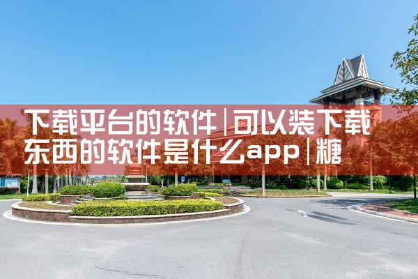 下载平台的软件|糖心Vlog入口